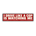 I Drive Like a Cop Is Watching Me car bumper sticker - PERSEVON vinyl decal