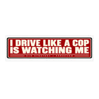 I Drive Like a Cop Is Watching Me car bumper sticker - PERSEVON vinyl decal