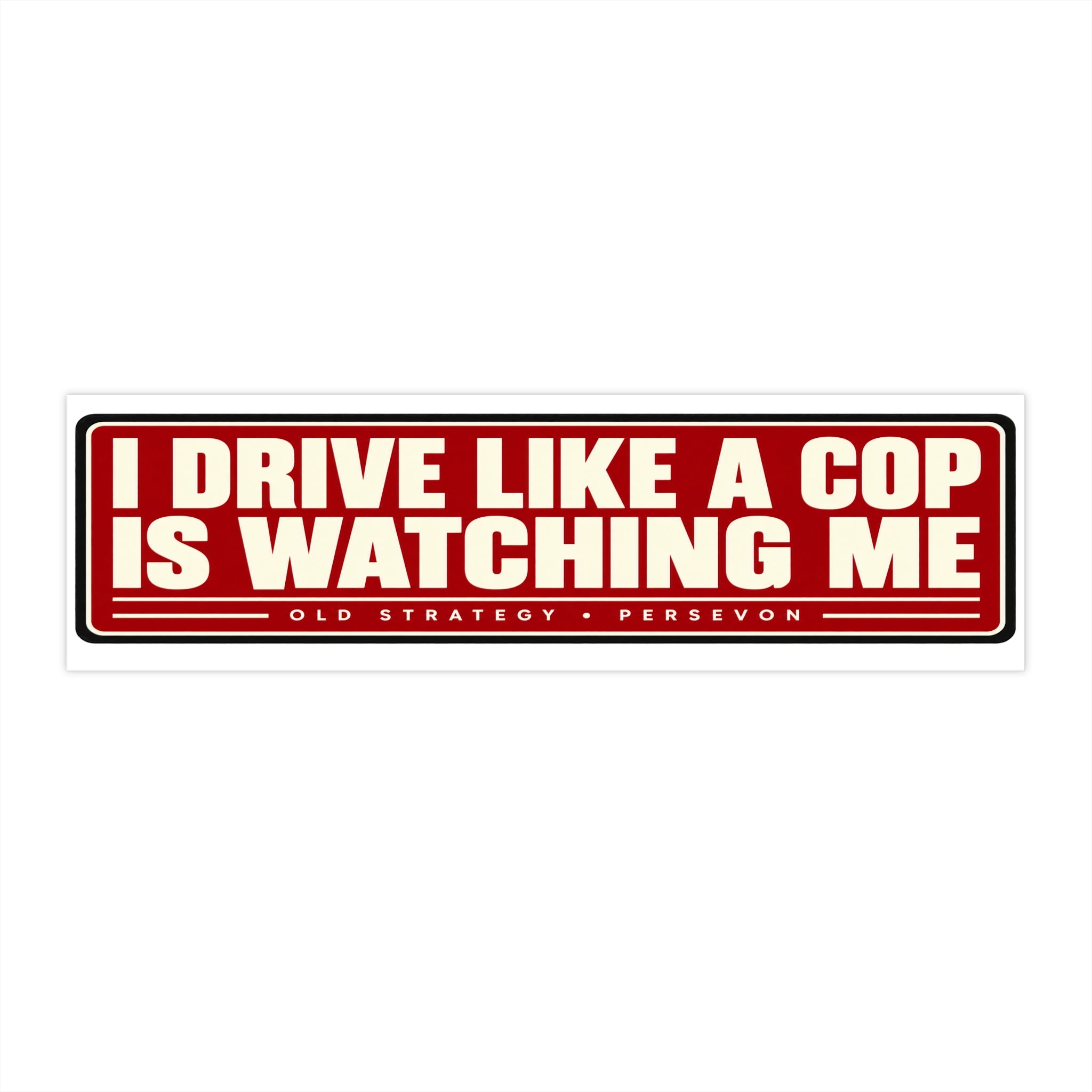 I Drive Like a Cop Is Watching Me car bumper sticker - PERSEVON vinyl decal